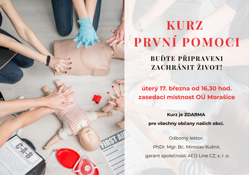 KURZ PRVNÍ POMOCI. Buďte připraveni zachránit život! Koná se v úterý 17. března od 16.30 hod. v zasedací místnosti OÚ Morašice. Kurz je ZDARMA pro všechny občany našich obcí. Odborný lektor: PhDr. Mgr. Bc. Miroslav Kušnír, garant společnosti AED Line CZ, s. r. o.